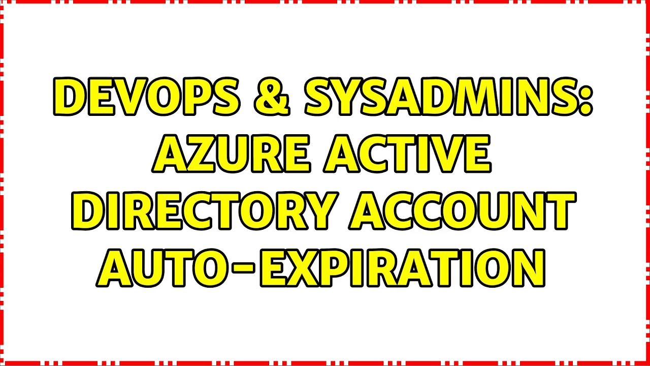 DevOps & SysAdmins: Azure Active Directory account auto-expiration