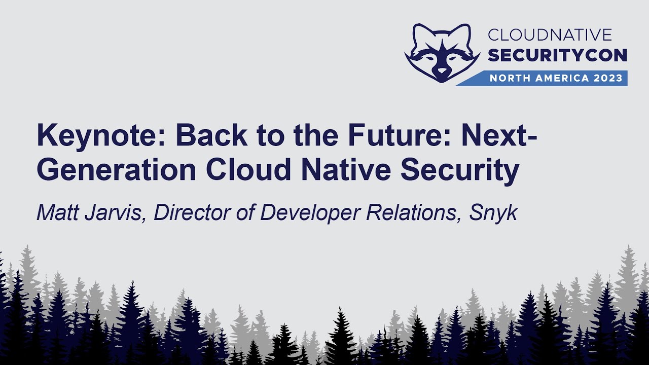 Keynote: Back to the Future: Next-Generation Cloud Native Security – Matt Jarvis, Snyk