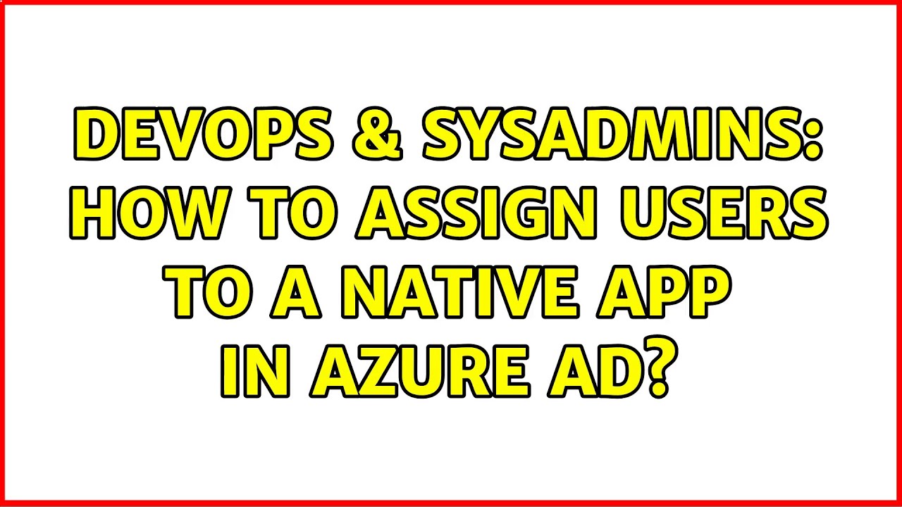 DevOps & SysAdmins: How to assign users to a native app in Azure AD?