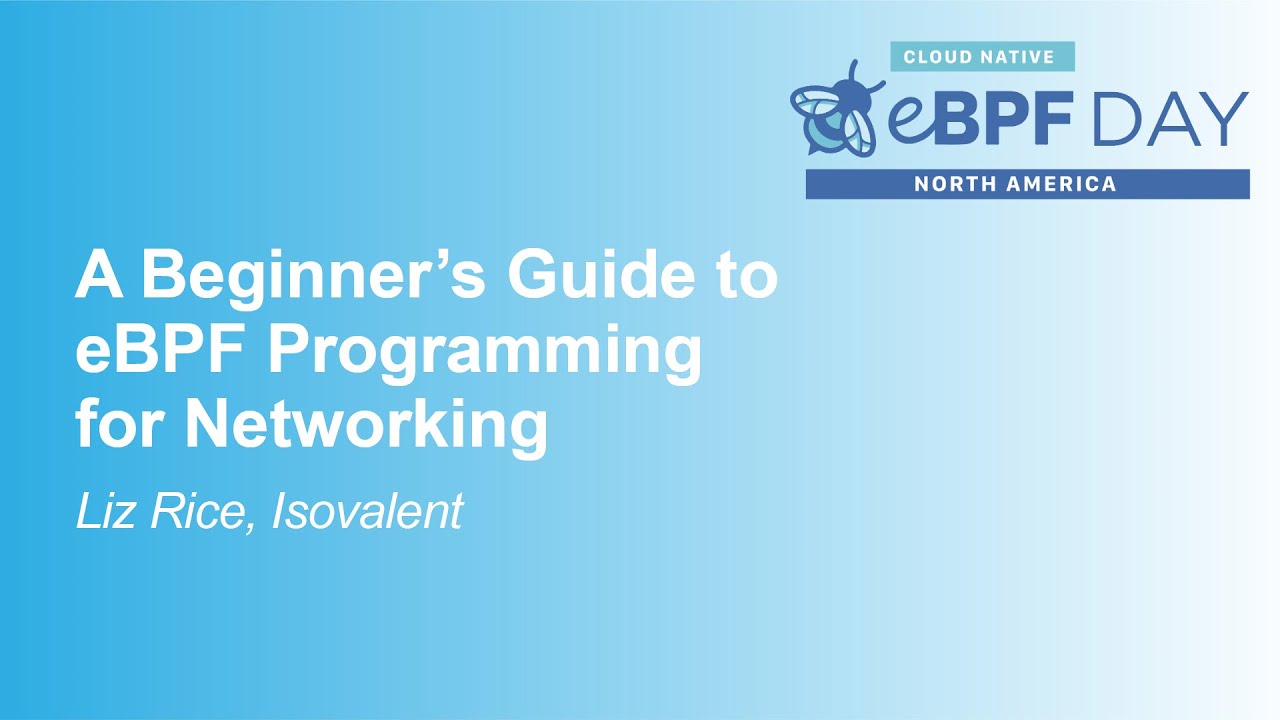 A Beginner’s Guide to eBPF Programming for Networking – Liz Rice, Isovalent