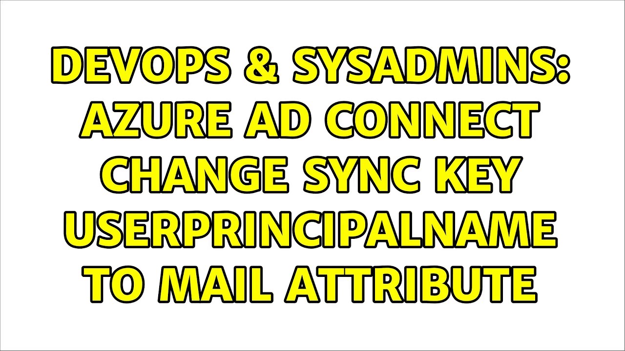 DevOps & SysAdmins: Azure AD Connect change sync key userprincipalname to mail attribute