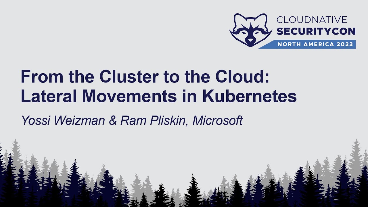 From the Cluster to the Cloud: Lateral Movements in Kubernetes – Yossi Weizman & Ram Pliskin