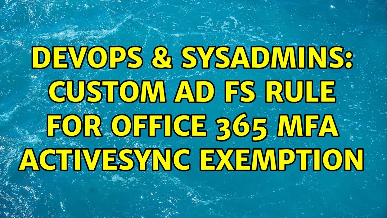 DevOps & SysAdmins: Custom AD FS Rule for Office 365 MFA ActiveSync Exemption