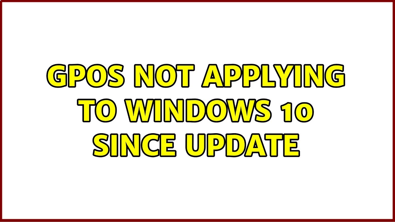 GPOs not applying to Windows 10 since Update