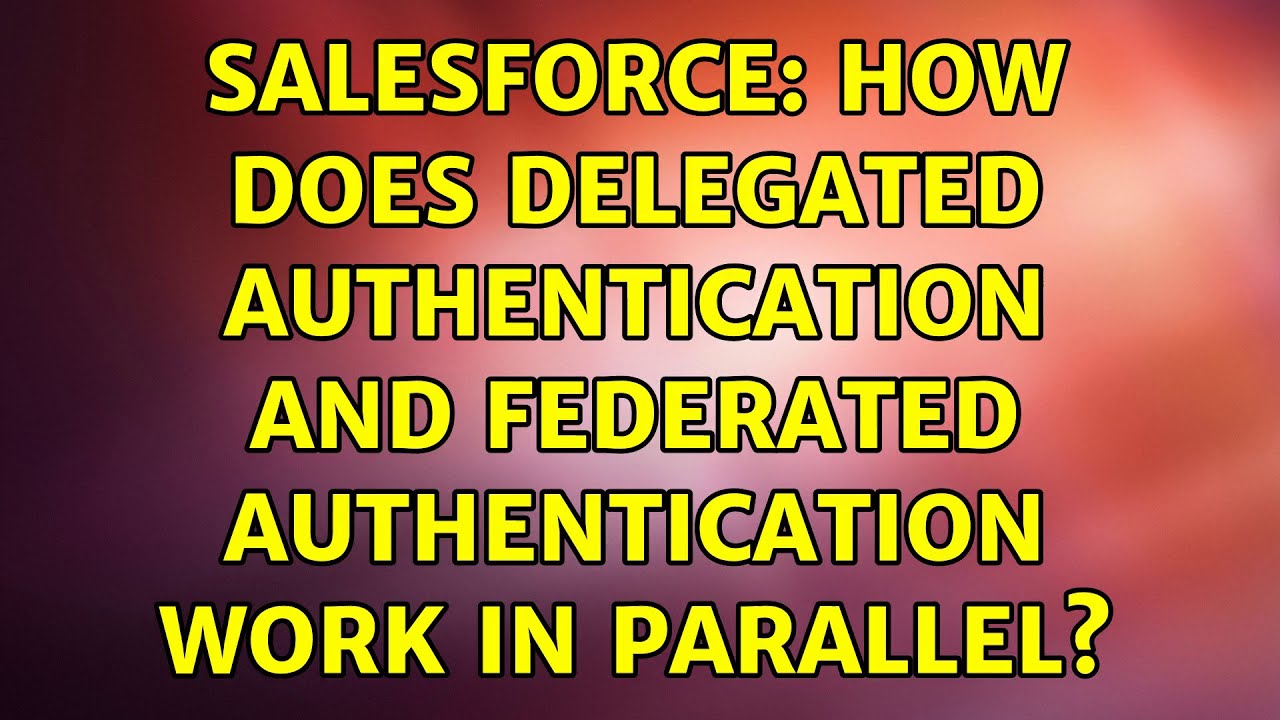 Salesforce: How does Delegated Authentication and Federated authentication work in parallel?