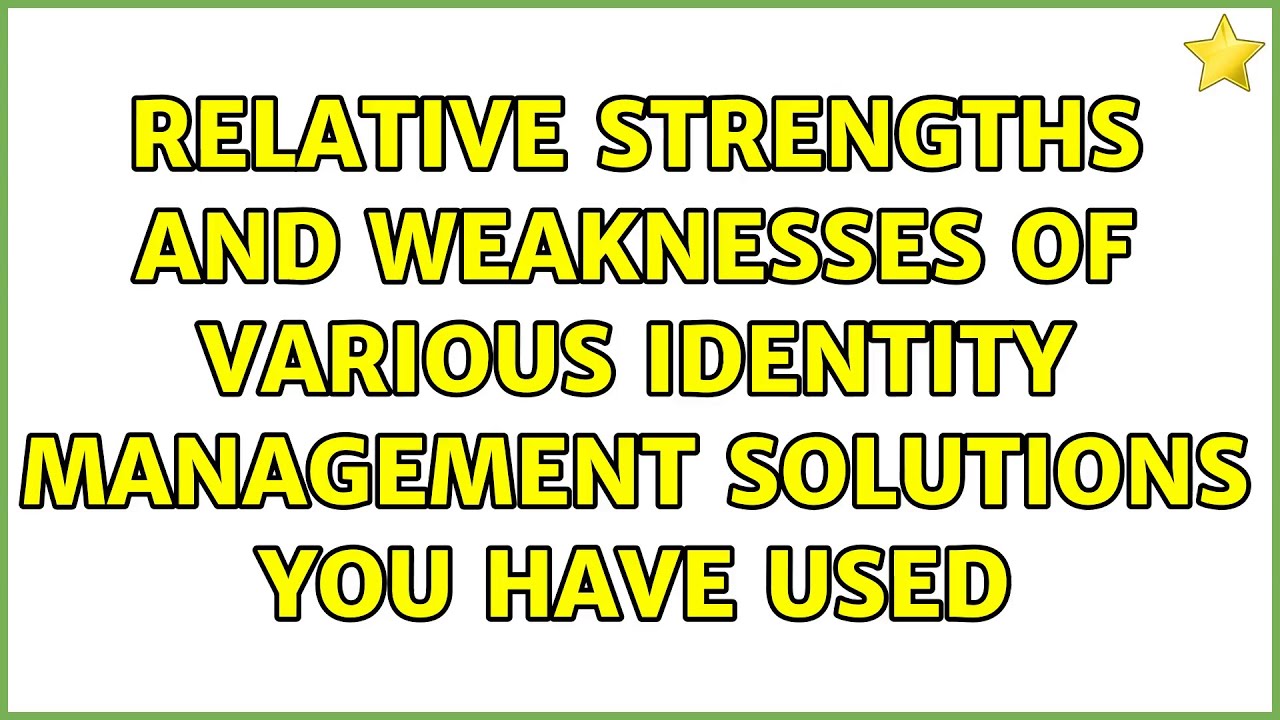 Relative strengths and weaknesses of various Identity Management solutions you have used