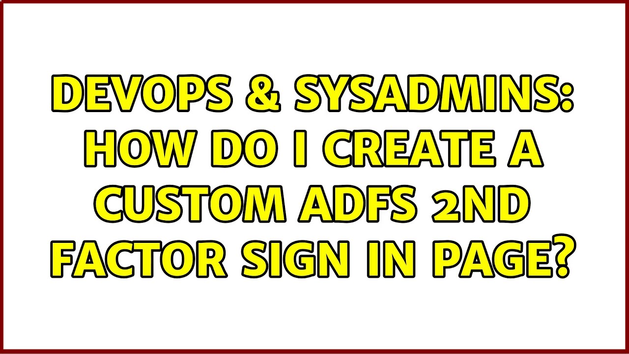 DevOps & SysAdmins: How do I create a custom ADFS 2nd factor sign in page? (2 Solutions!!)