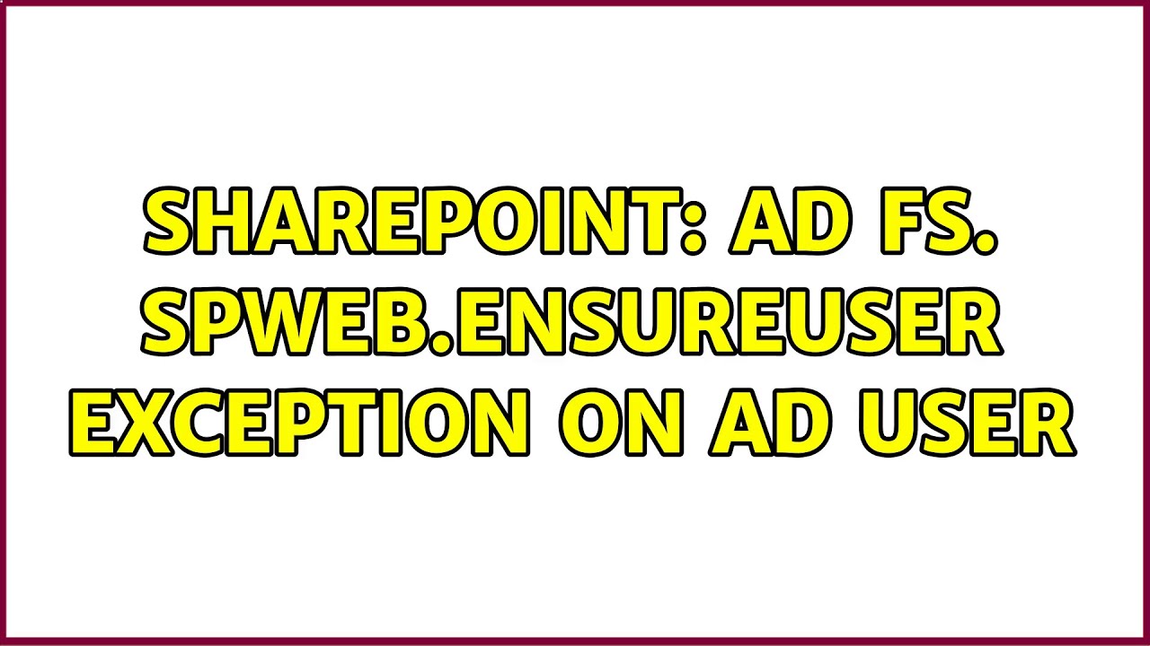 Sharepoint: AD FS. SPWeb.EnsureUser exception on AD user (2 Solutions!!)