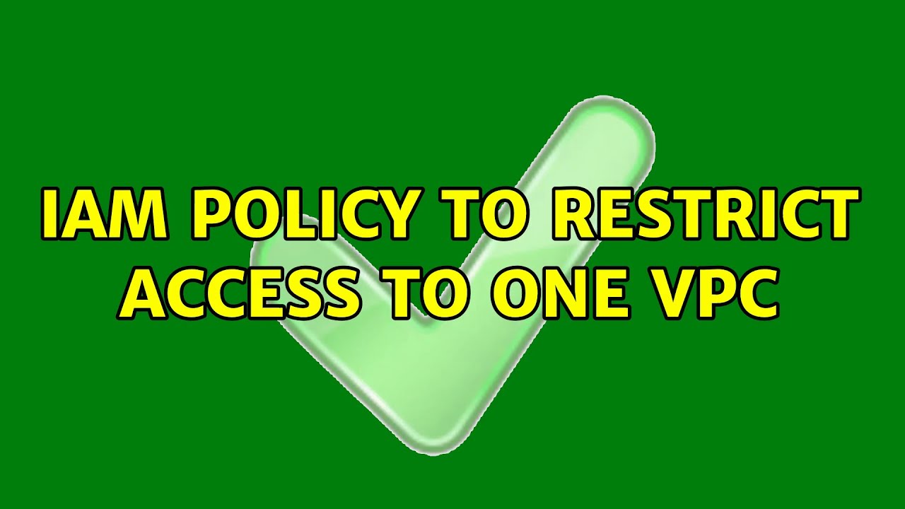 IAM policy to restrict access to one VPC (2 Solutions!!)
