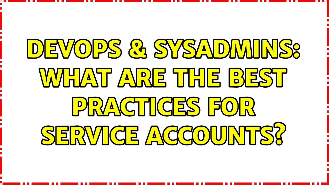 DevOps & SysAdmins: What are the best practices for service accounts?