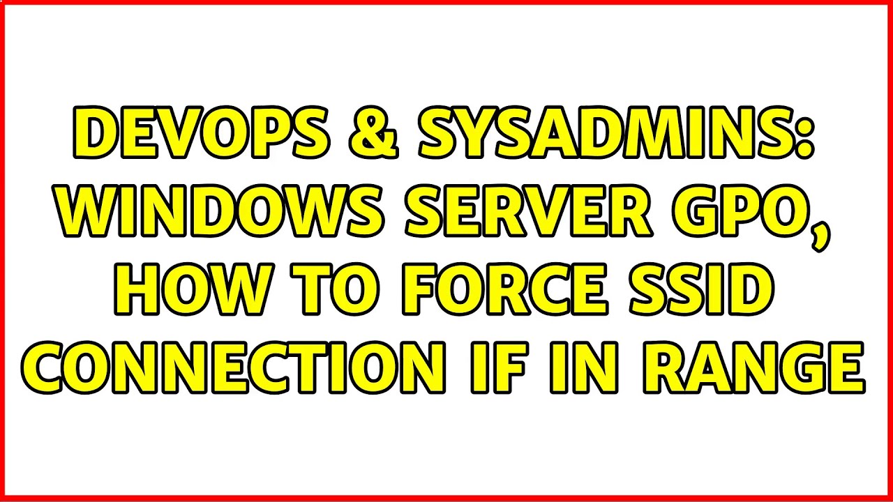 DevOps & SysAdmins: Windows server GPO, how to force SSID connection if in range