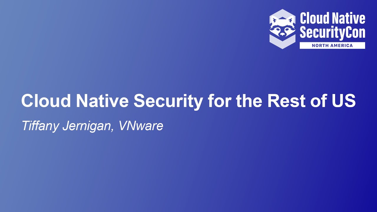 Cloud Native Security for the Rest of Us – Tiffany Jernigan, VMware