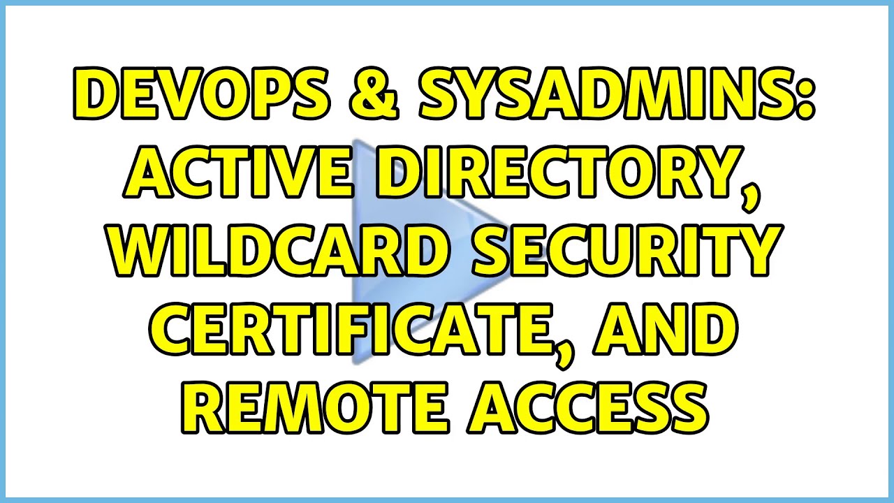 DevOps & SysAdmins: Active Directory, wildcard security certificate, and remote access