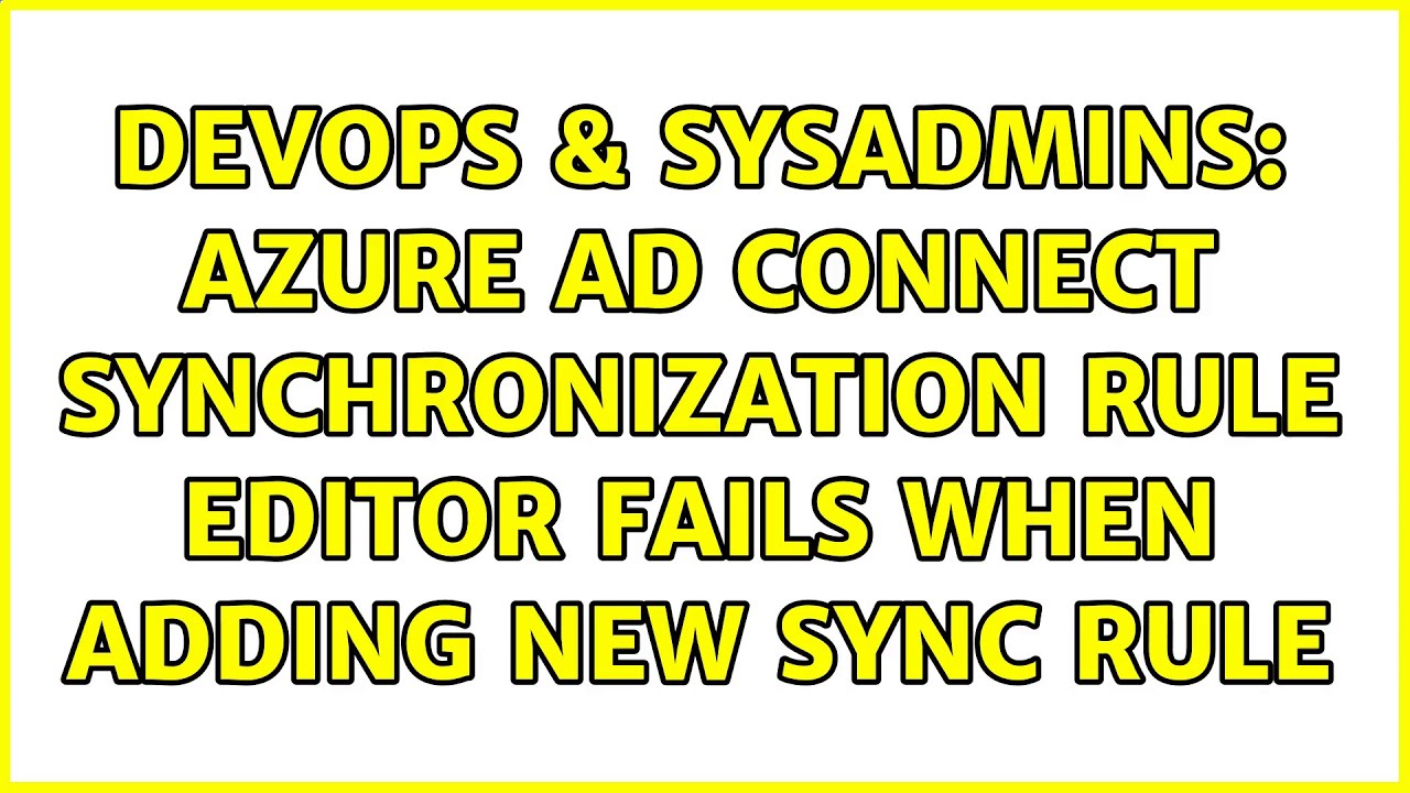DevOps & SysAdmins: Azure AD Connect Synchronization rule editor fails when adding new sync rule