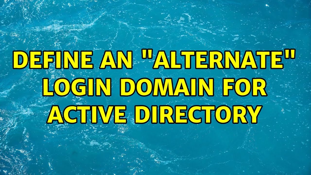 Define an “alternate” login domain for Active Directory