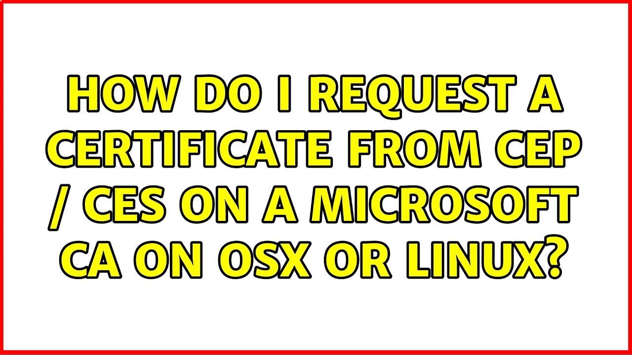 How do I request a certificate from CEP / CES on a Microsoft CA on OSX or Linux? (3 Solutions!!)