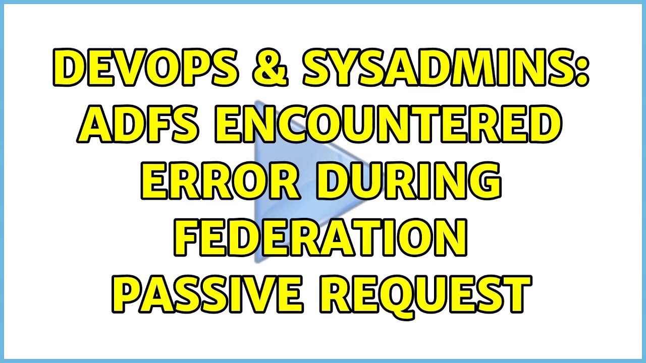 DevOps & SysAdmins: ADFS Encountered error during federation passive request