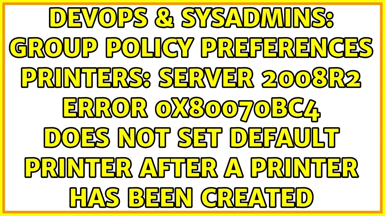 Group Policy Preferences Printers: Server 2008R2 Error 0x80070bc4 does not set default printer…