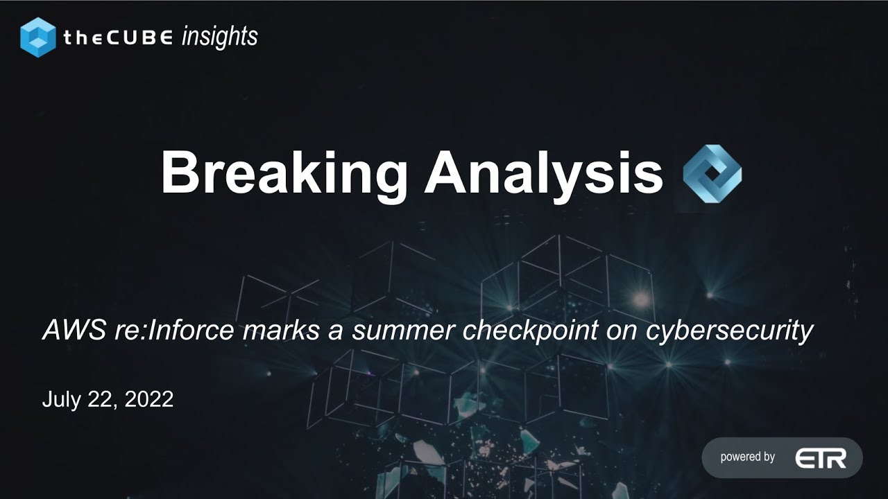Breaking Analysis: AWS re:Inforce marks a summer checkpoint on cybersecurity