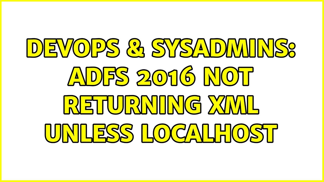 DevOps & SysAdmins: ADFS 2016 Not Returning XML Unless Localhost