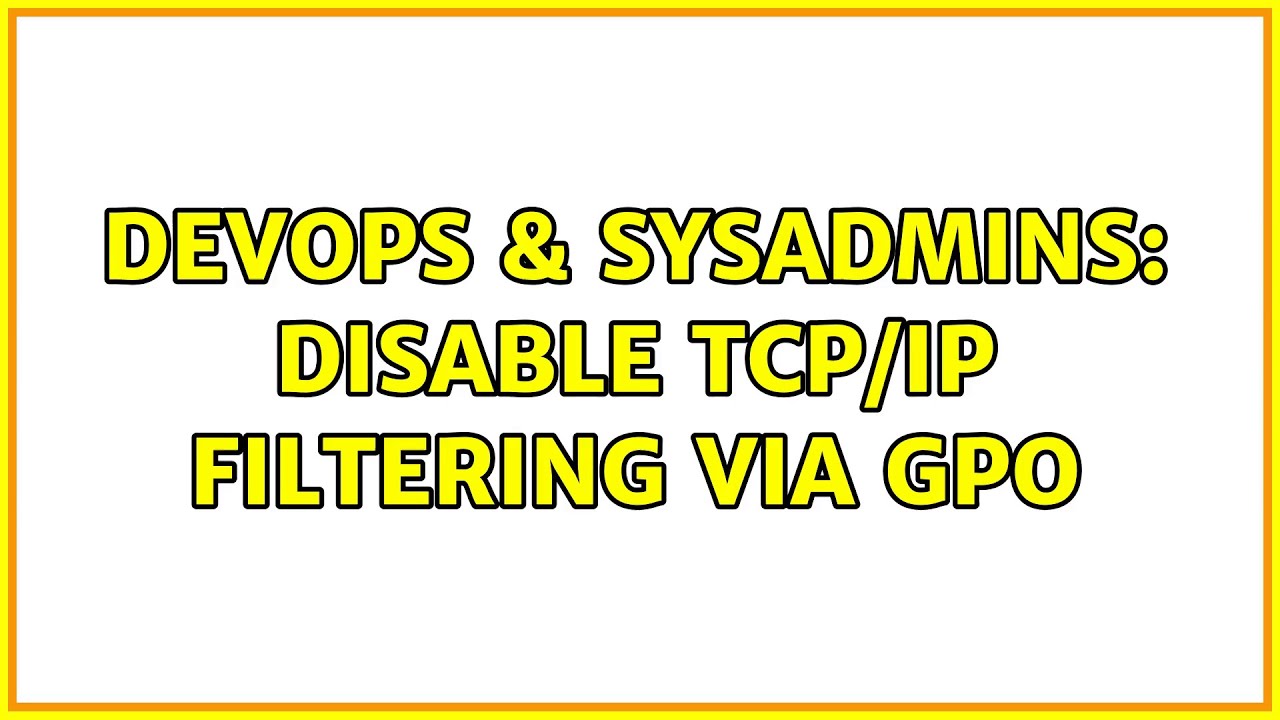 DevOps & SysAdmins: Disable TCP/IP Filtering via GPO