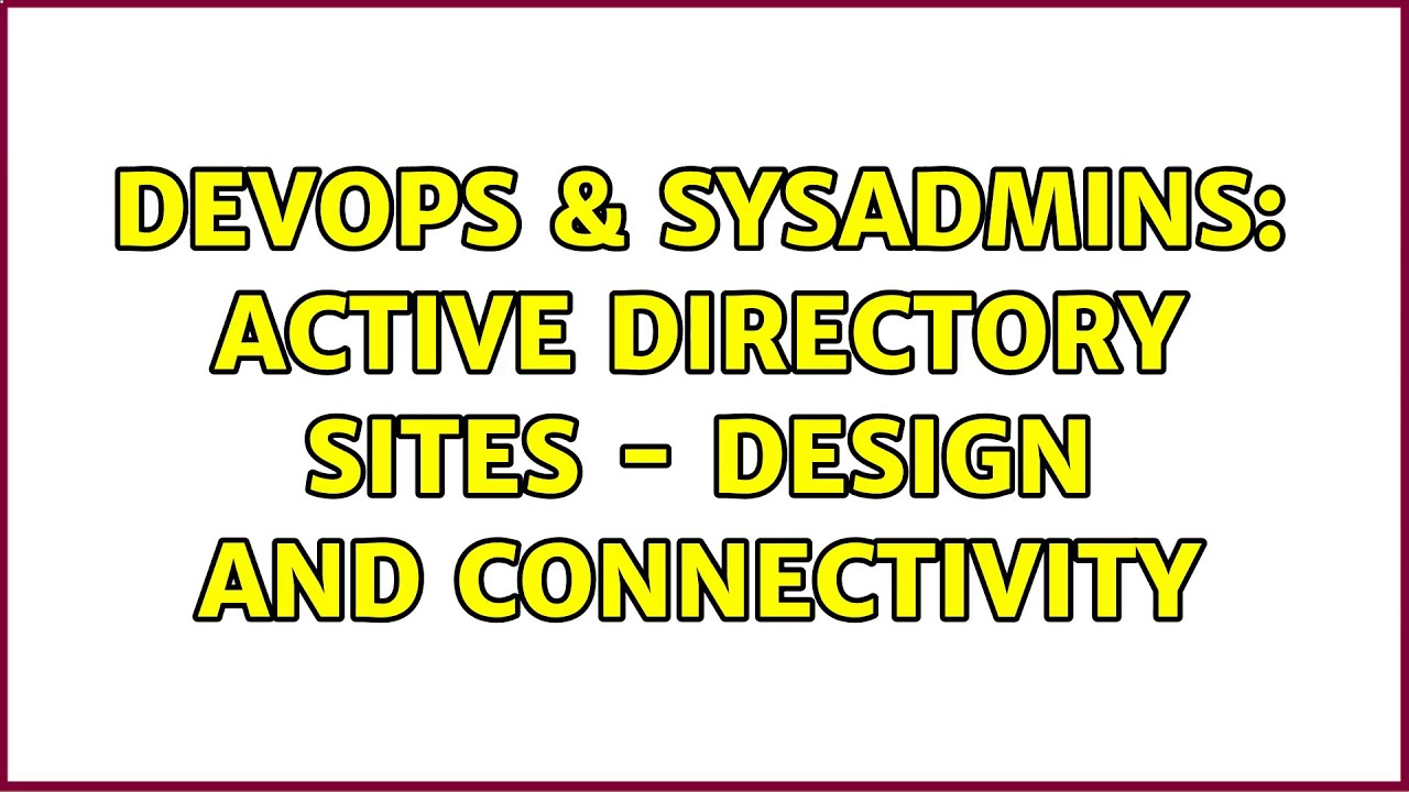 DevOps & SysAdmins: Active Directory Sites – Design and Connectivity (3 Solutions!!)