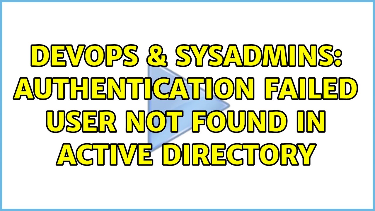 DevOps & SysAdmins: Authentication failed user not found in active directory (2 Solutions!!)