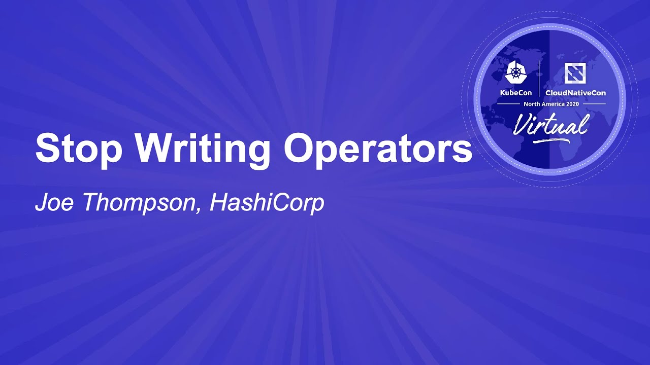 Stop Writing Operators – Joe Thompson, HashiCorp