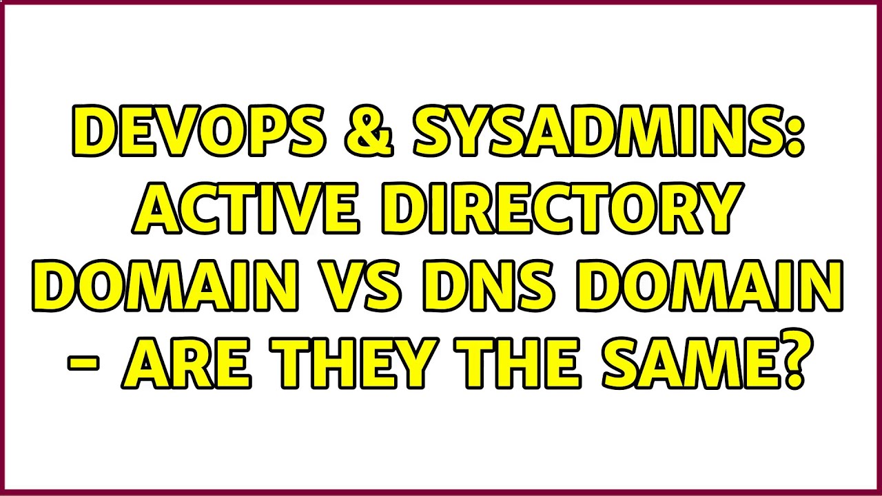 DevOps & SysAdmins: active directory domain vs dns domain – are they the same?