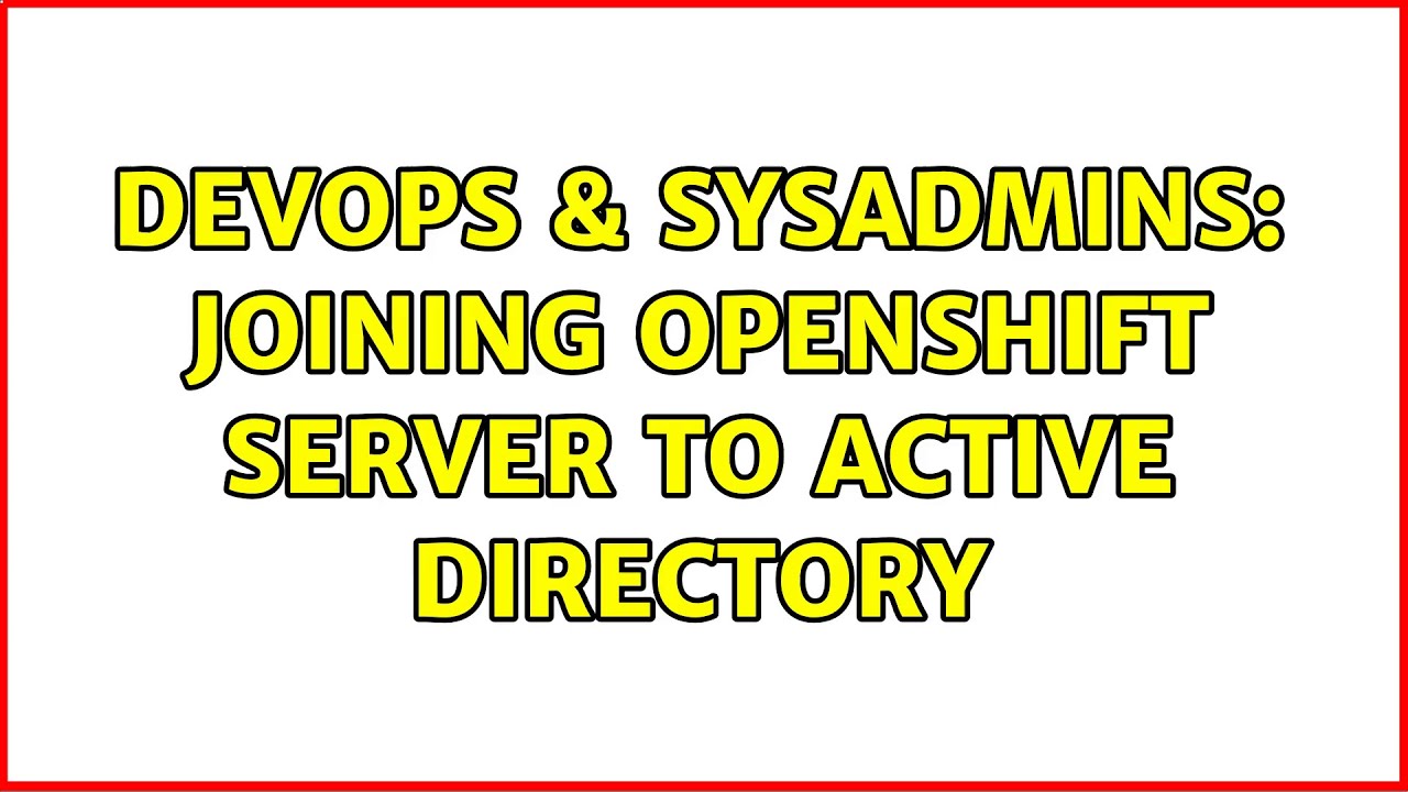 DevOps & SysAdmins: Joining OpenShift server to Active Directory