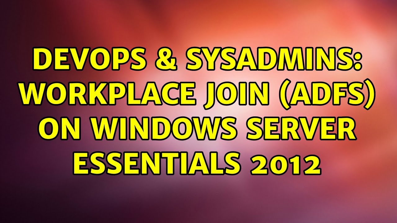 DevOps & SysAdmins: Workplace Join (ADFS) On Windows Server Essentials 2012