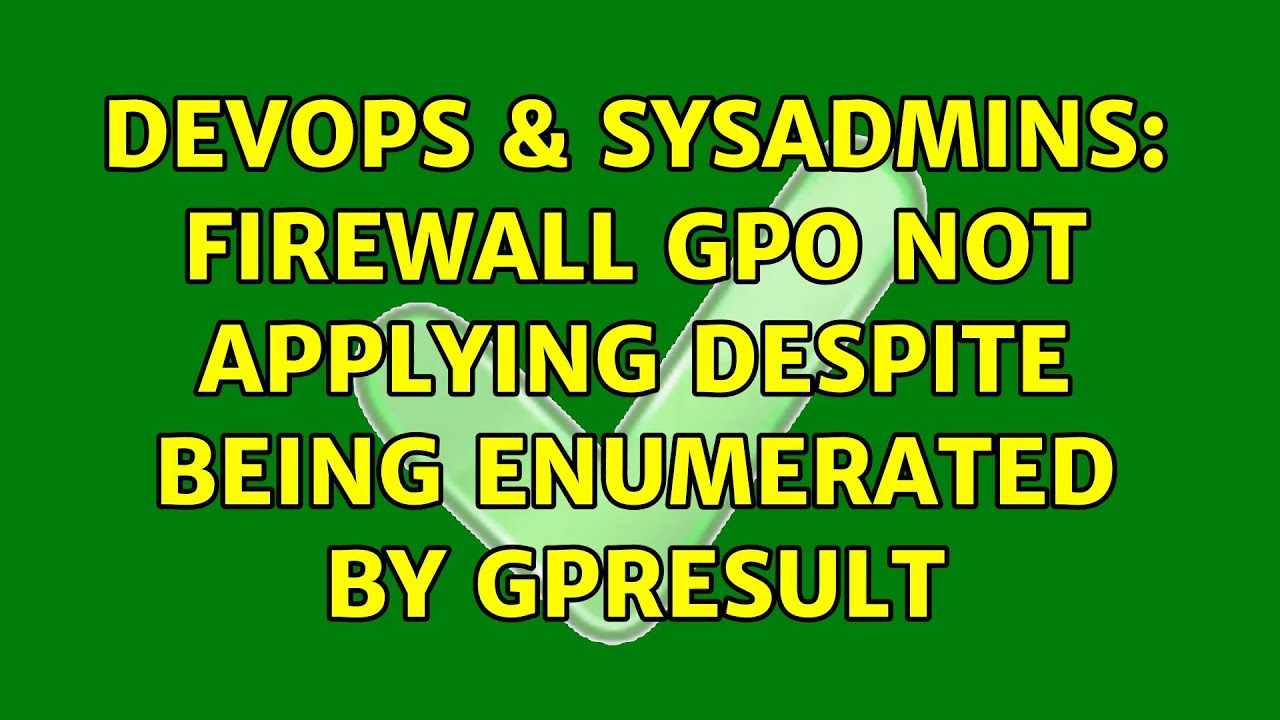 DevOps & SysAdmins: Firewall GPO not applying despite being enumerated by gpresult