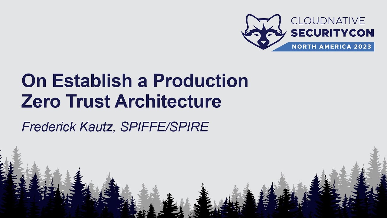 On Establish a Production Zero Trust Architecture – Frederick Kautz, SPIFFE/SPIRE