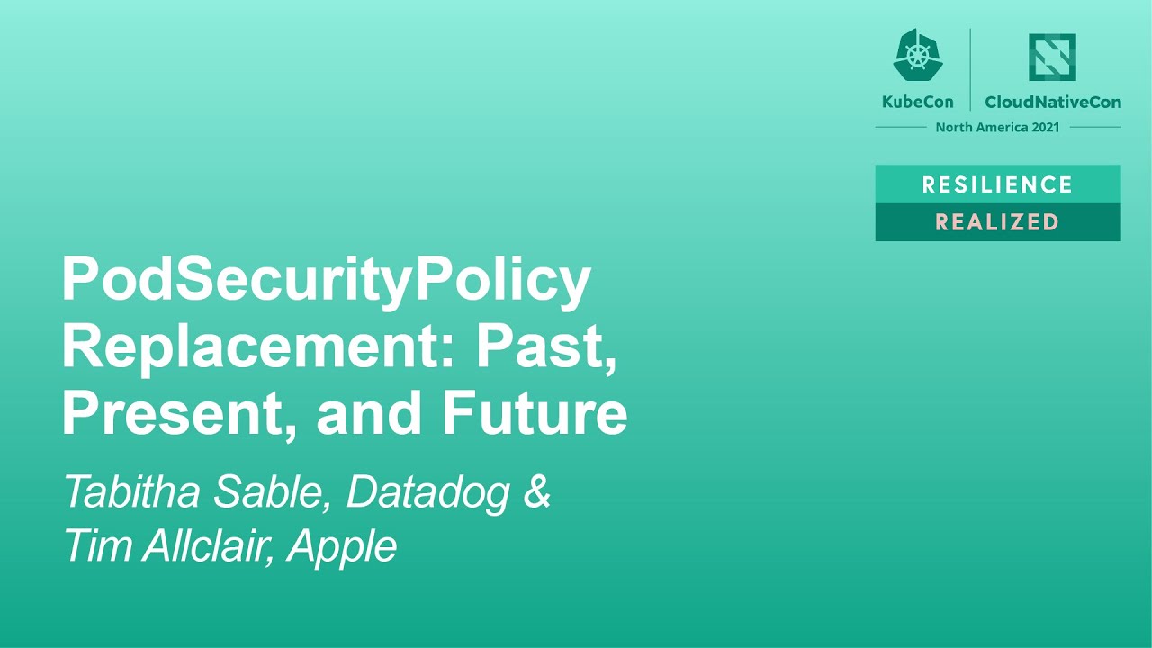 PodSecurityPolicy Replacement: Past, Present, and Future – Tabitha Sable & Tim Allclair