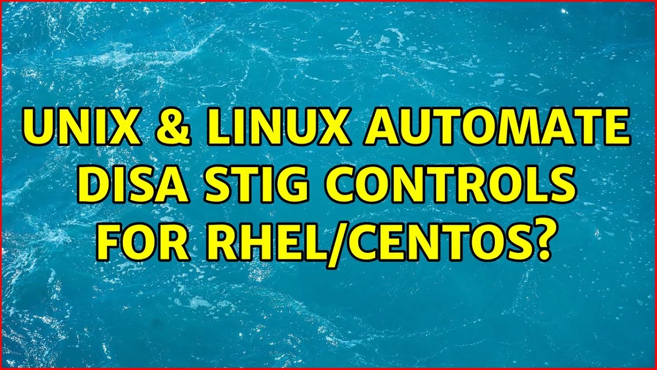 Unix & Linux: Automate DISA STIG controls for RHEL/CentOS? (4 Solutions!!)