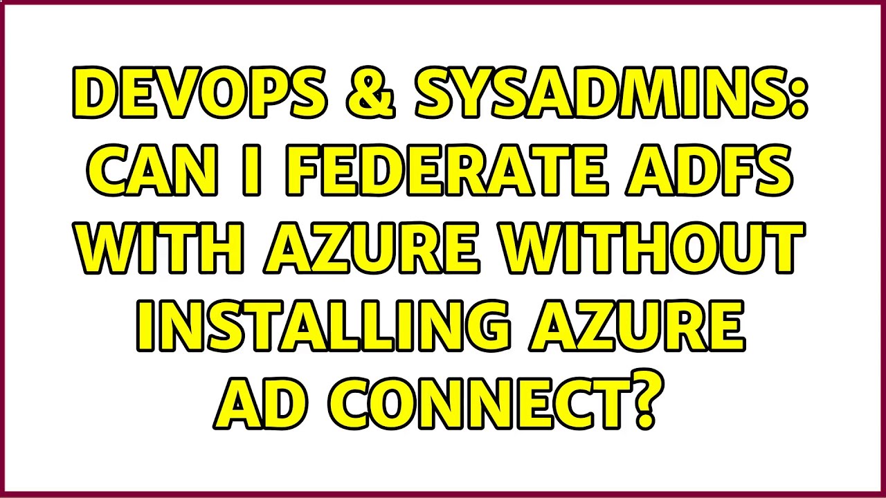 DevOps & SysAdmins: Can I federate ADFS with Azure without installing Azure AD Connect?