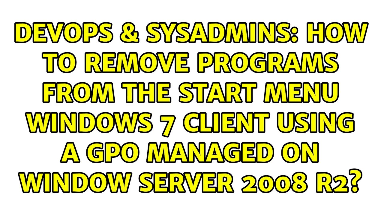 How to remove programs from the start menu windows 7 client using a GPO managed on window server…