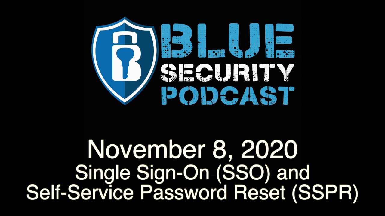 Blue Security Podcast – 2020-11-08 – Single Sign-On (SSO) and Self-Service Password Reset (SSPR)
