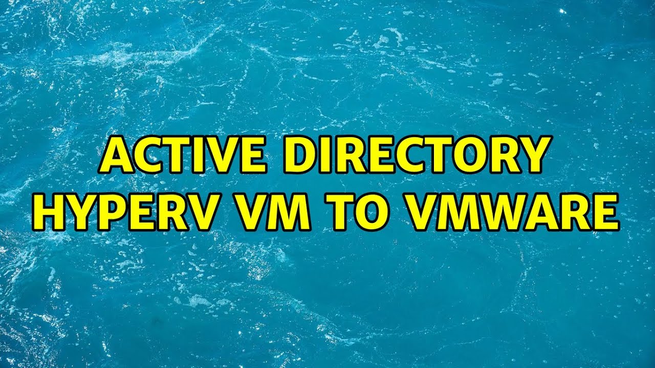 Active directory HyperV VM to VMware (3 Solutions!!)