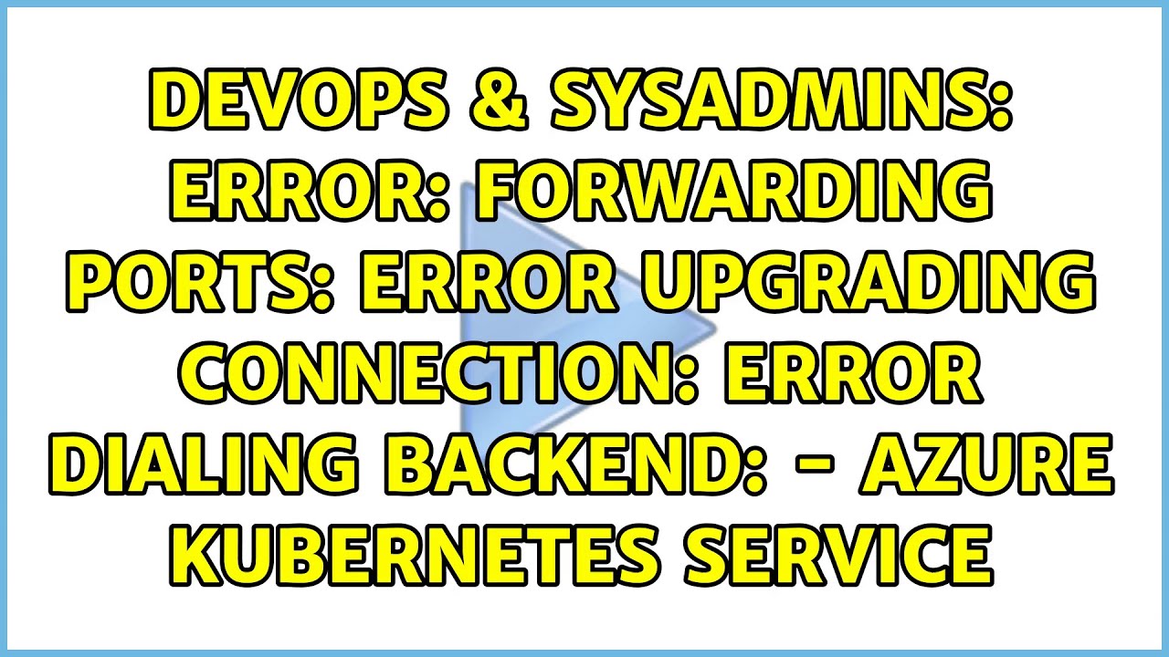 Error: forwarding ports: error upgrading connection: error dialing backend: – Azure Kubernetes…