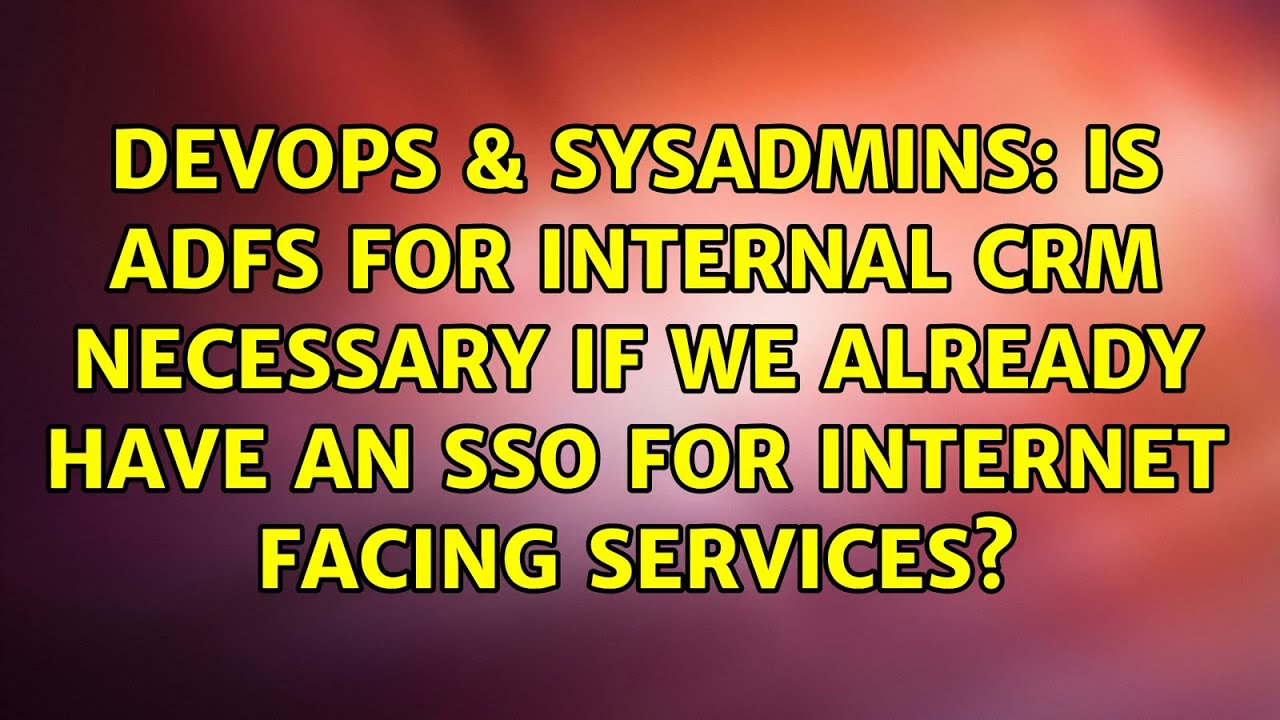Is ADFS for internal CRM necessary if we already have an SSO for internet facing services?