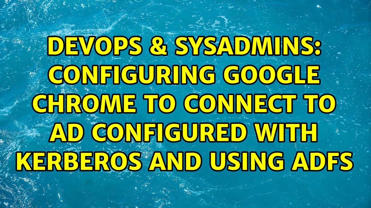 Configuring Google Chrome to Connect to AD Configured with Kerberos and Using ADFS