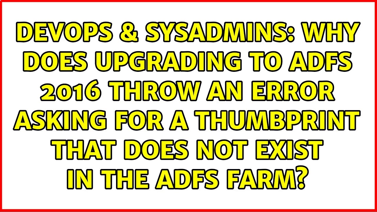 Why does upgrading to ADFS 2016 throw an error asking for a thumbprint that does not exist in…