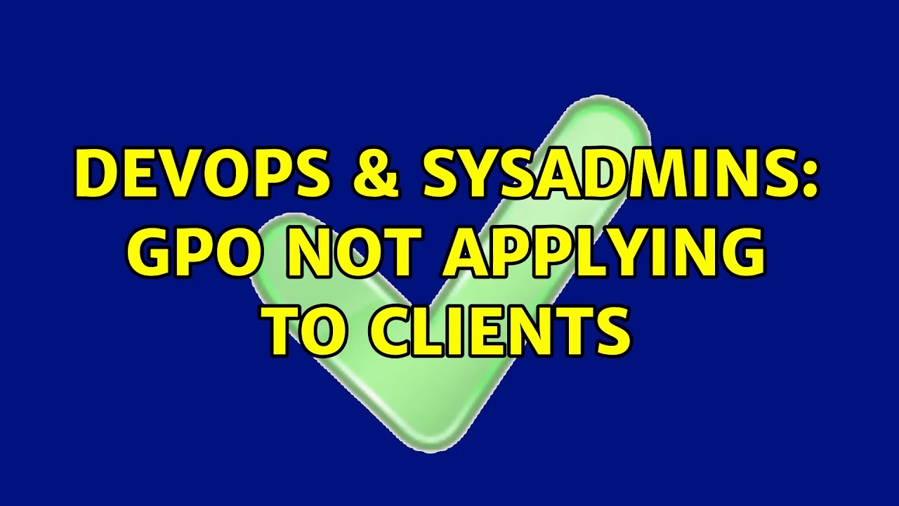 DevOps & SysAdmins: GPO not applying to Clients (2 Solutions!!)