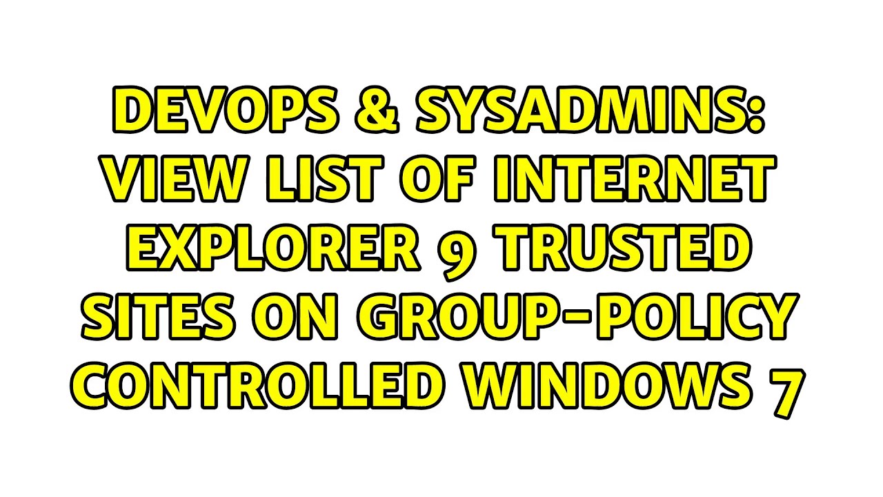 View list of Internet Explorer 9 Trusted Sites on Group-policy controlled Windows 7