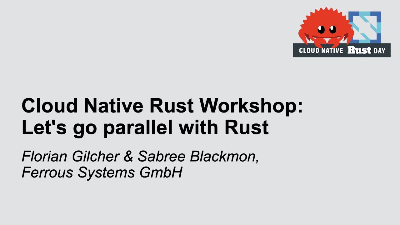 Cloud Native Rust Workshop: Let’s go parallel with Rust – Florian Gilcher & Sabree Blackmon, Ferrous