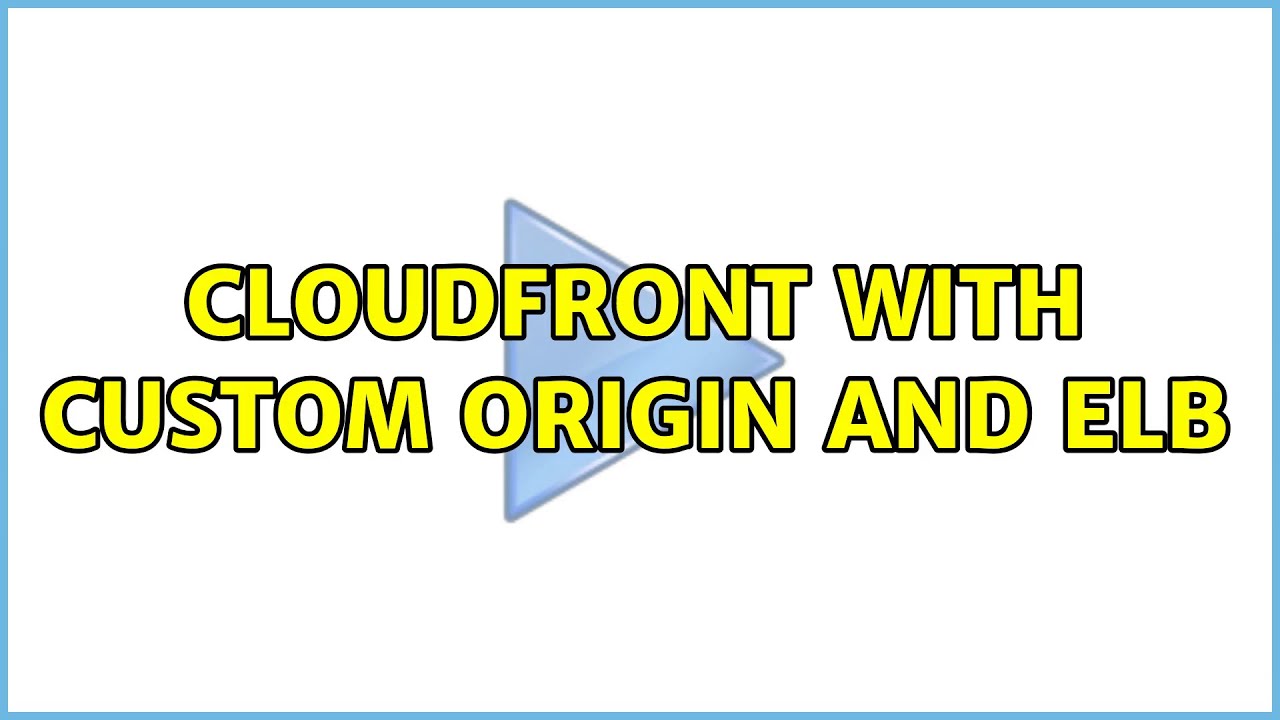 CloudFront with Custom Origin and ELB (2 Solutions!!)