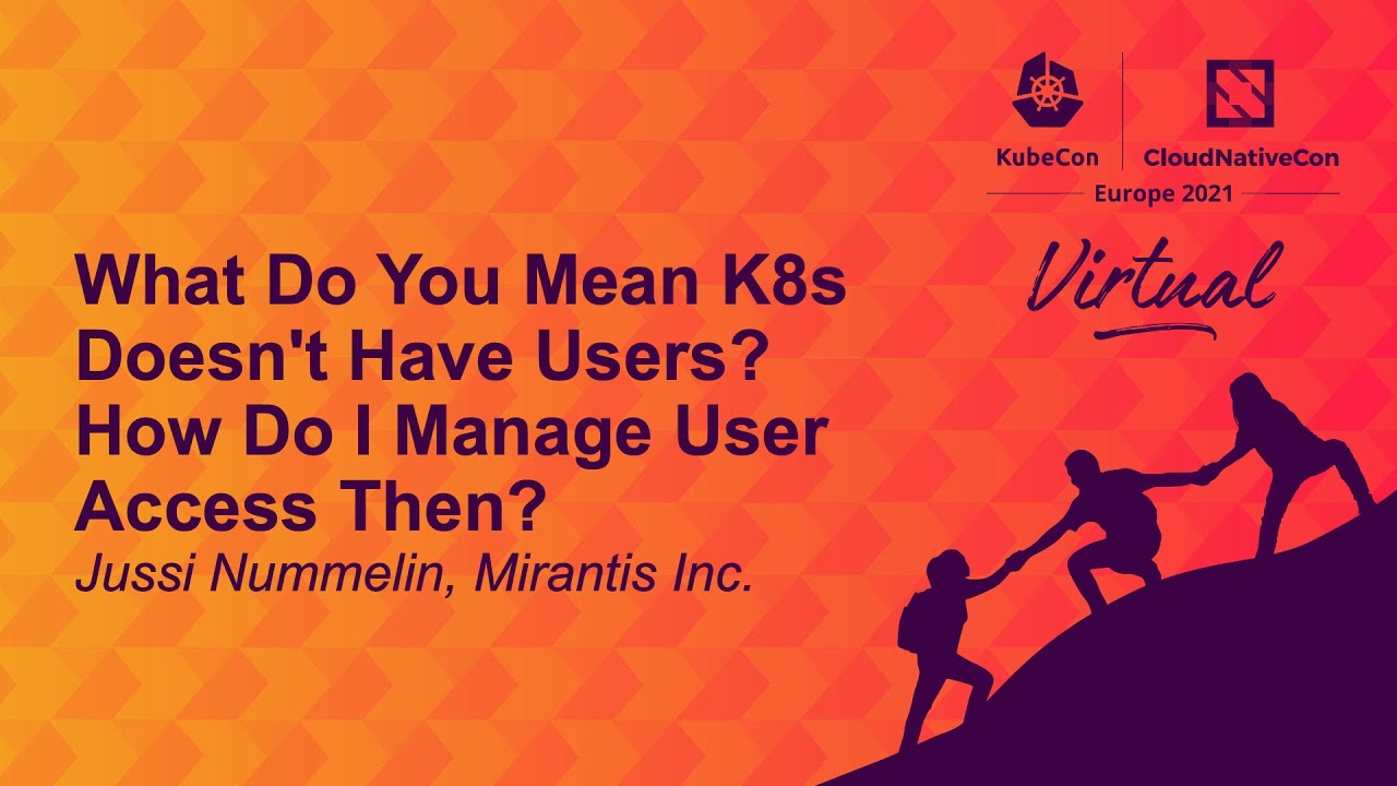 What Do You Mean K8s Doesn’t Have Users? How Do I Manage User Access Then? – Jussi Nummelin