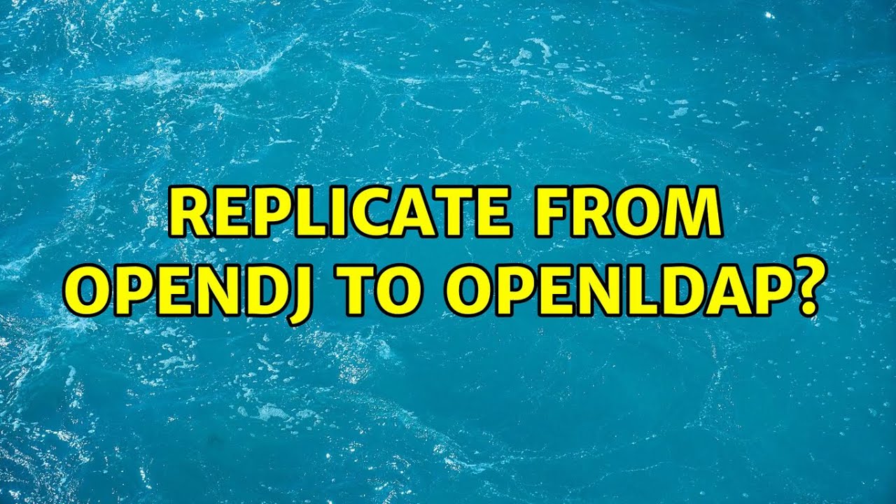 Replicate From OpenDJ to OpenLDAP? (2 Solutions!!)