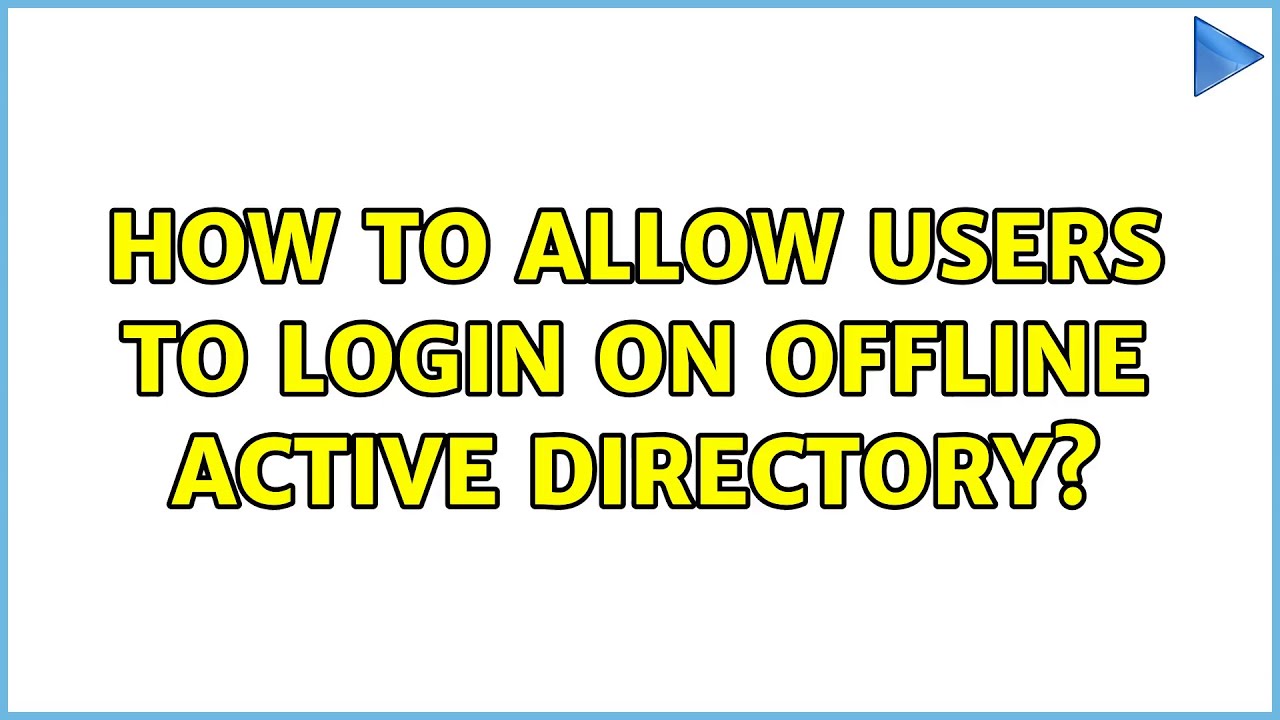 How to allow users to login on offline active directory? (2 Solutions!!)